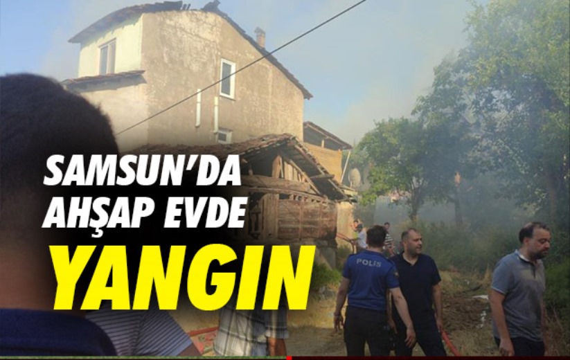 Samsun'da ahşap evde yangın