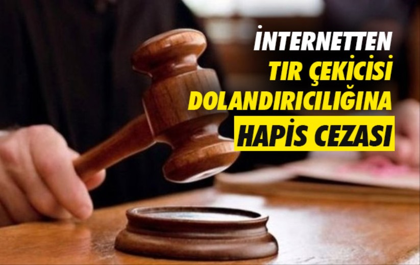 İnternetten tır çekicisi dolandırıcılığına hapis cezası