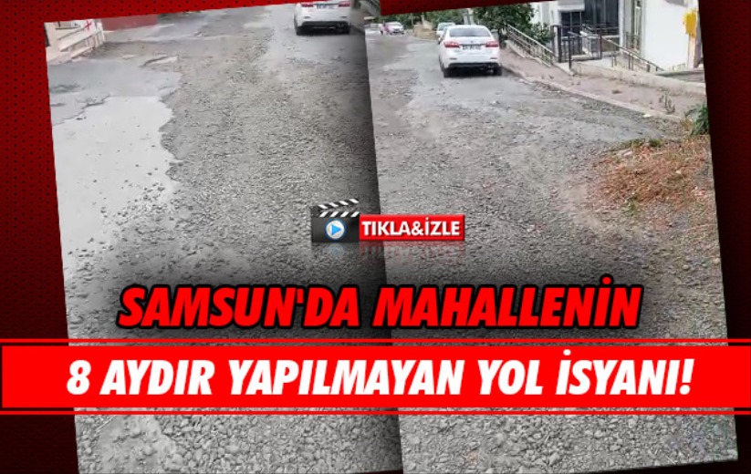 Samsun'da mahallenin 8 aydır yapılmayan yol isyanı!