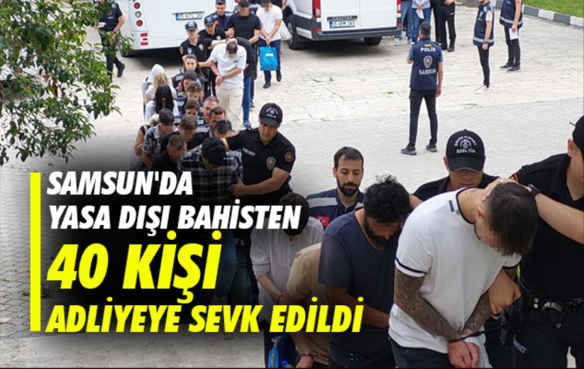 Samsun'da yasa dışı bahisten 40 kişi adliyeye sevk edildi
