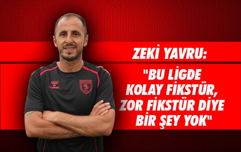 Zeki Yavru: 'Lig'de kolay fikstür, zor fikstür diye bir şey yok'
