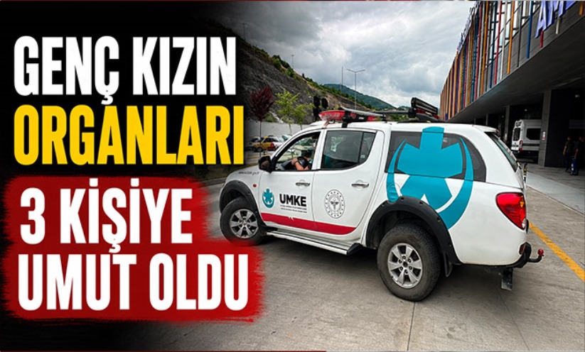 Genç kızın organları 3 kişiye umut oldu