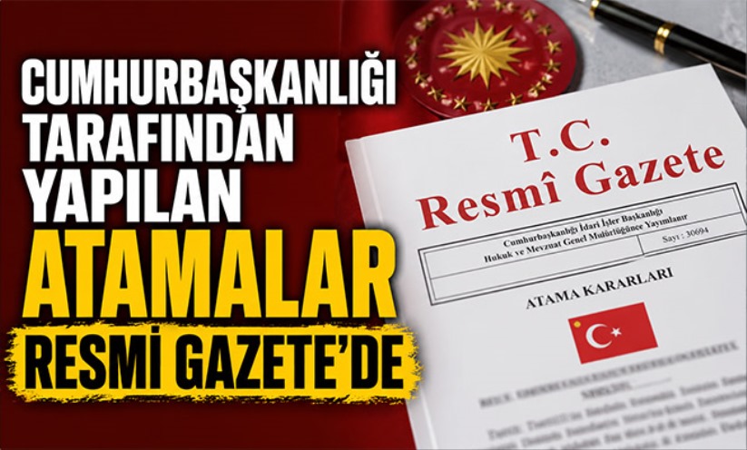 Cumhurbaşkanlığı tarafından yapılan atamalar Resmi Gazete'de