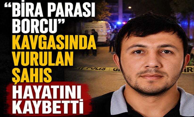 'Bira parası borcu' kavgasında vurulan şahıs hayatını kaybetti