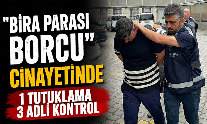 'Bira parası borcu' cinayetinde 1 tutuklama 3 adli kontrol