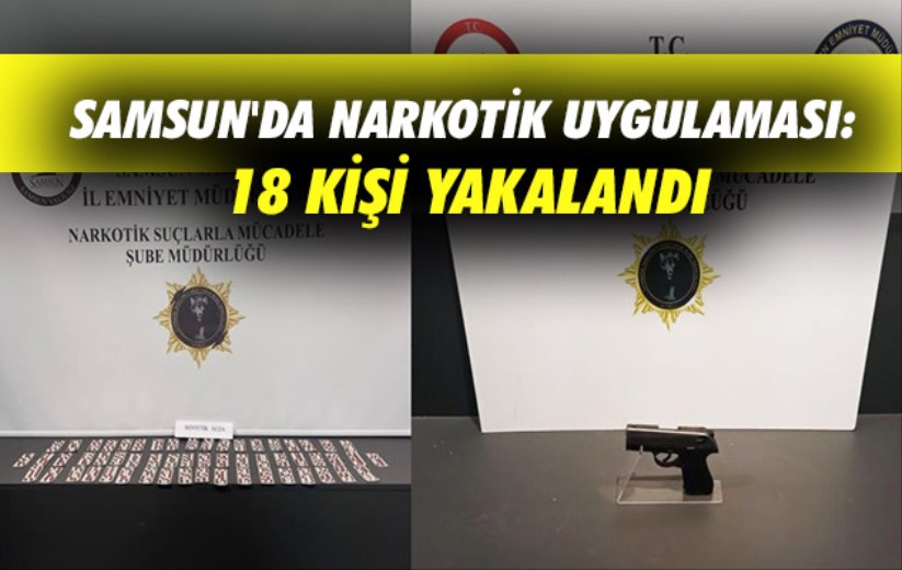 Samsun'da narkotik uygulaması: 18 kişi yakalandı