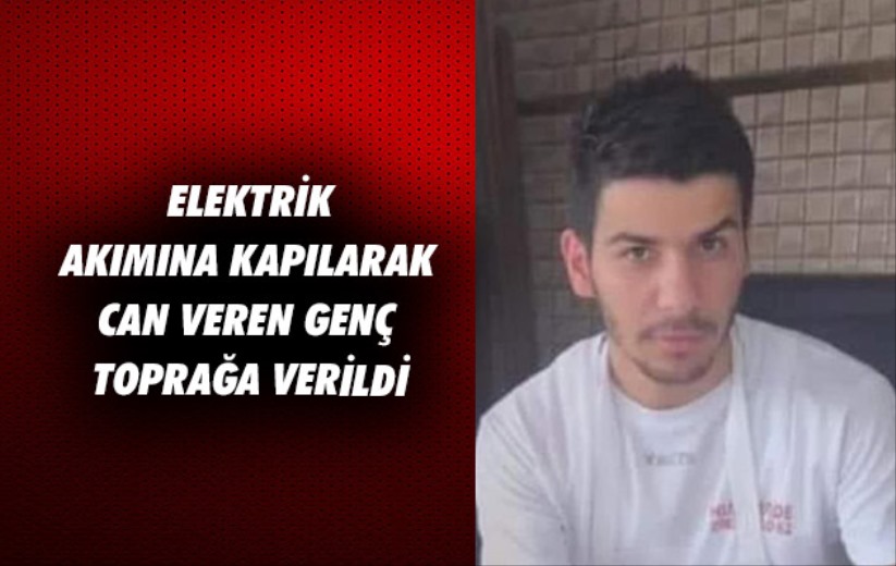 Samsun'da elektrik akımına kapılarak can veren genç toprağa verildi