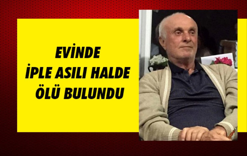 Evinde iple asılı halde ölü bulundu