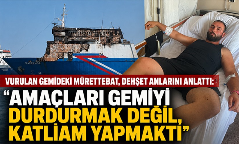 Vurulan gemideki mürettebat, dehşet anlarını anlattı