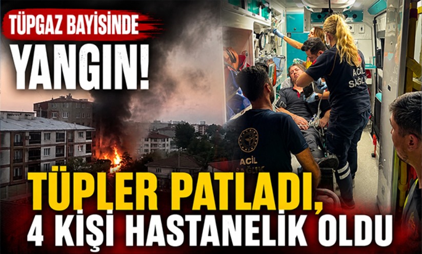 Tüpgaz bayisinde yangın: Tüpler patladı, 4 kişi hastanelik oldu