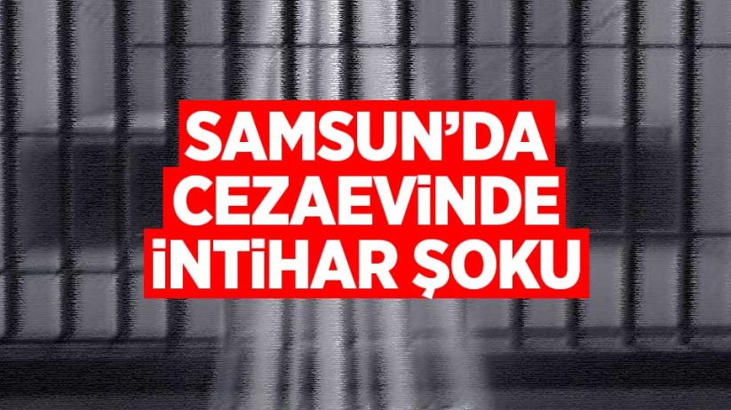 Samsun'da cezaevinde intihar şoku