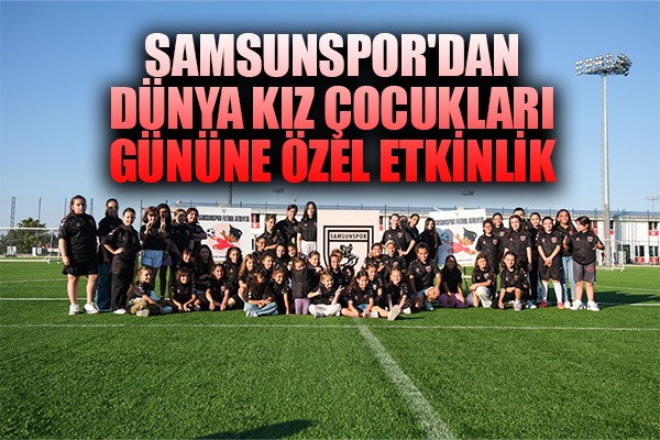 Samsunspor'dan Dünya Kız Çocukları Gününe Özel Etkinlik