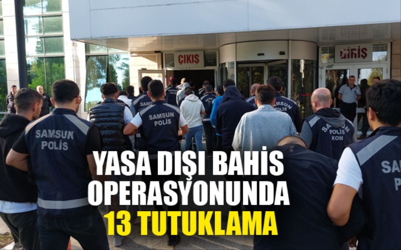 Yasa dışı bahis operasyonunda 13 tutuklama