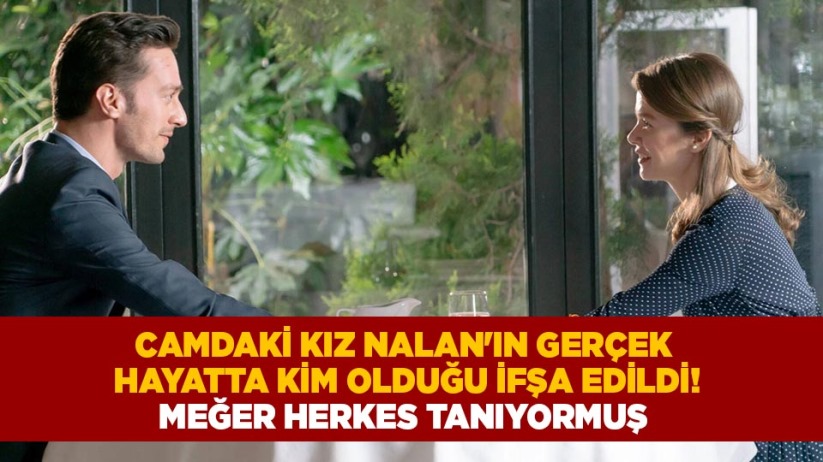 Camdaki Kız Nalan'ın gerçek hayatta kim olduğu ifşa edildi!