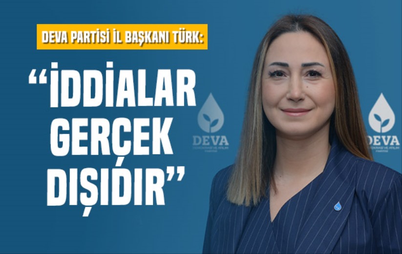 DEVA Partisi İl Başkanı Türk, 'İddialar gerçek dışıdır'