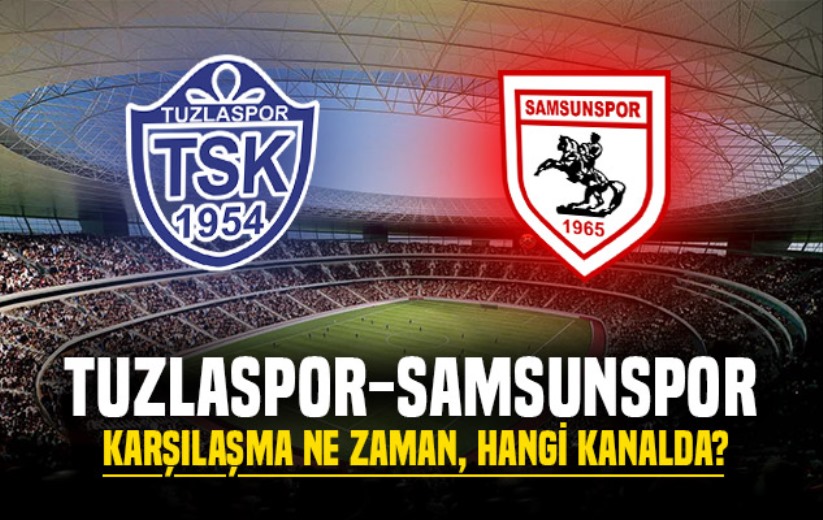 Tuzlaspor-Samsunspor maçı ne zaman, hangi kanalda