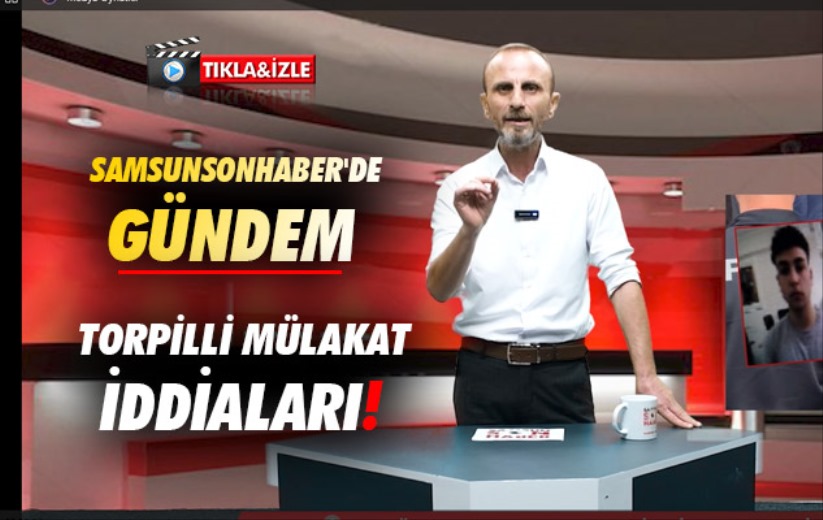 Samsun Son Haber'de gündem torpilli mülakat iddiaları 