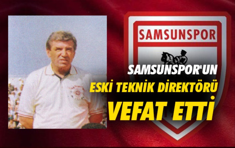 Samsunspor'un Eski Teknik Direktörü Vefat Etti 