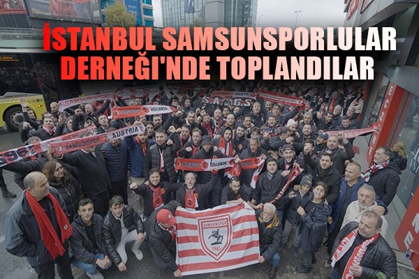 İstanbul Samsunsporlular Derneği'nde Toplandılar