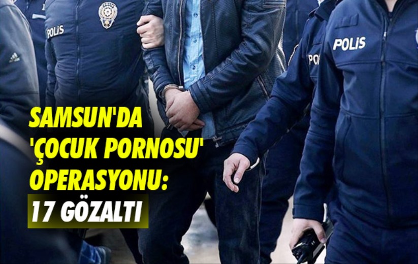 Samsun'da 'çocuk pornosu' operasyonu: 17 gözaltı