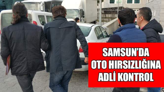 Samsun'da Otomobil hırsızlığına adli kontrol