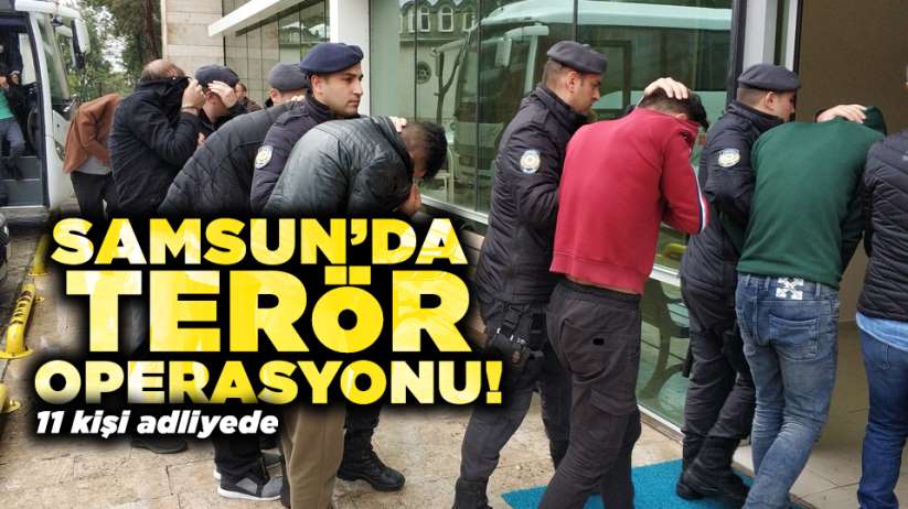 Samsun'da terör operasyonu! 11 kişi adliyede 