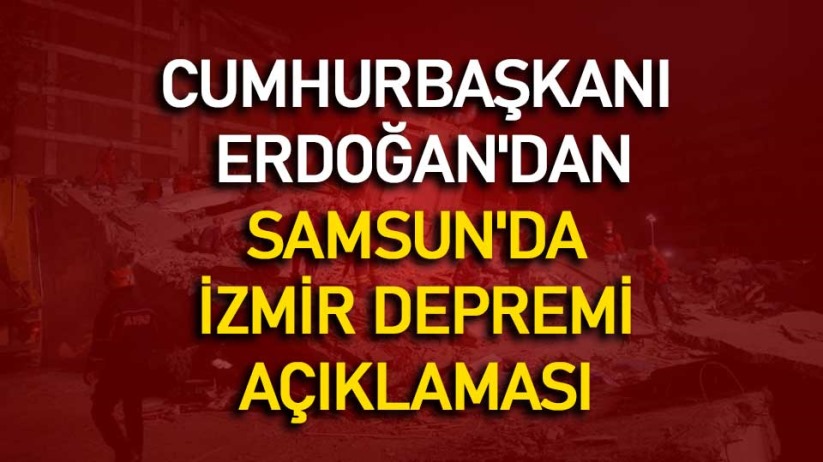Cumhurbaşkanı Erdoğan'dan Samsun'da İzmir depremi açıklaması
