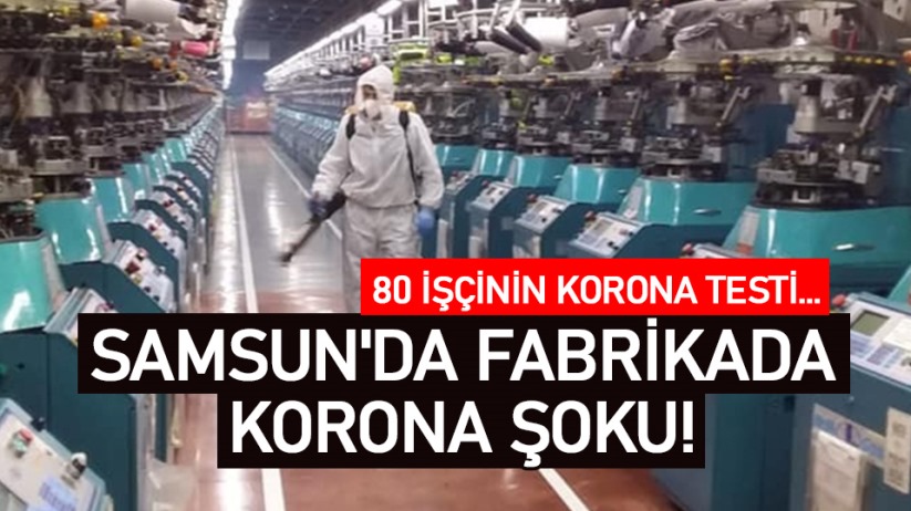 Samsun'da fabrikada korona şoku! 80 işçinin korona testi...