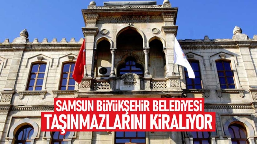 Samsun Büyükşehir Belediyesi taşınmazlarını kiralıyor