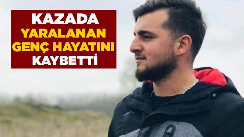 Samsun'da kazada yaralanan genç hayatını kaybetti