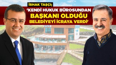 İshak Taşçı 'Kendi hukuk bürosundan, başkanı olduğu belediyeyi icraya verdi'