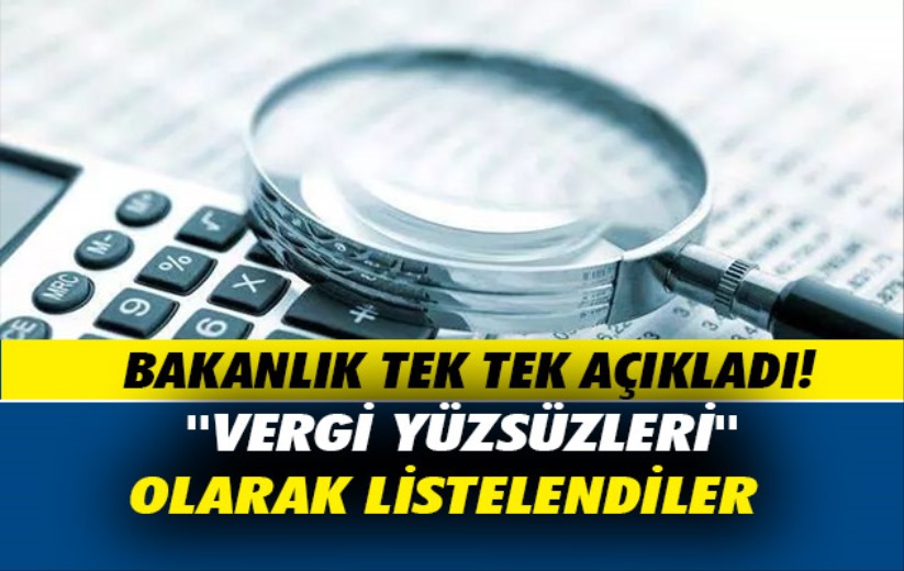 Kamuoyunda ''vergi yüzsüzleri'' olarak biliniyorlar: Bakanlık tek tek listeledi!