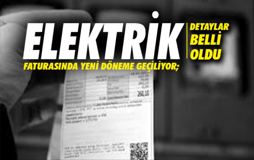 Elektrik faturasında yeni döneme geçiliyor; Detaylar belli oldu