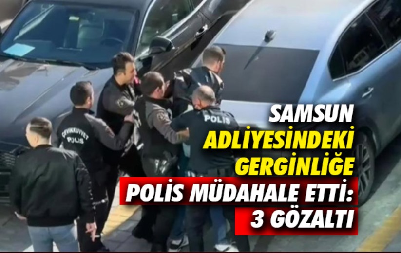 Samsun Adliyesindeki gerginliğe polis müdahale etti: 3 gözaltı