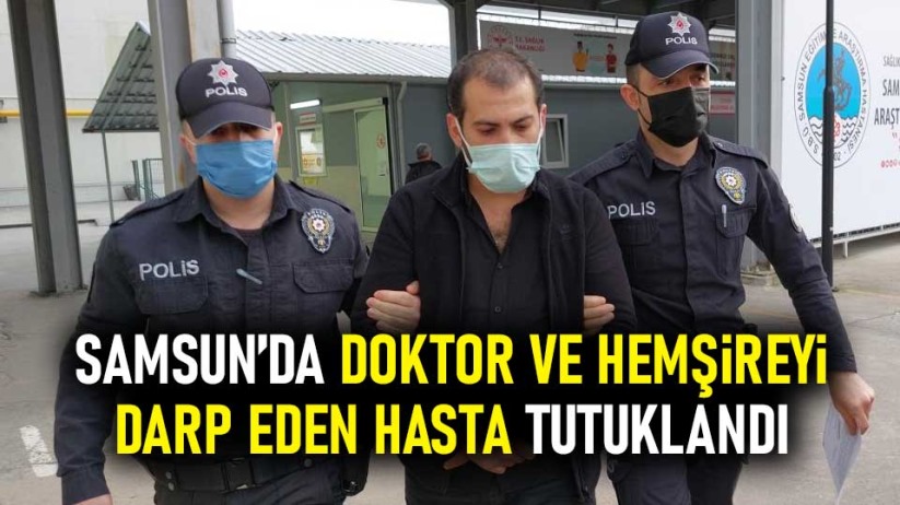 Samsun'da doktor ve hemşireyi darp eden hasta tutuklandı