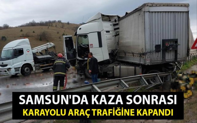 Samsun'da kaza sonrası karayolu araç trafiğine kapandı