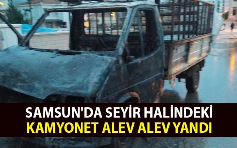 Samsun'da seyir halindeki kamyonet alev alev yandı