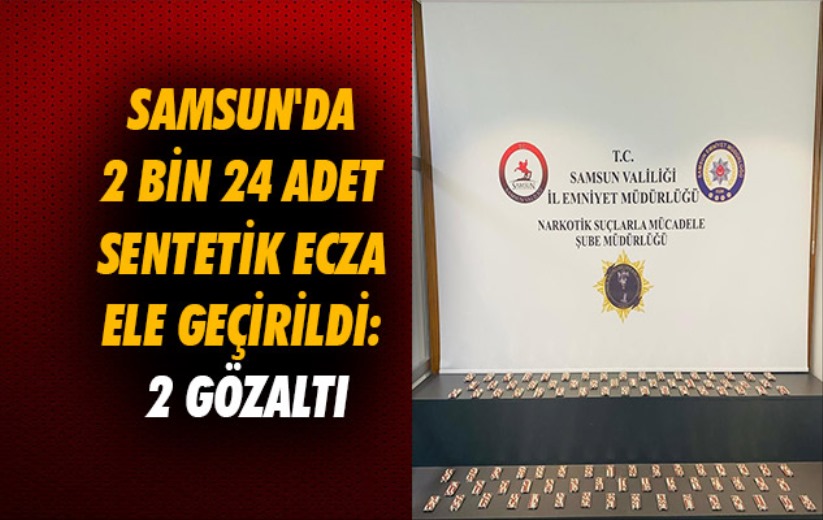 Samsun'da 2 bin 24 adet sentetik ecza ele geçirildi: 2 gözaltı