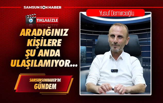 Samsunsonhaber'de Yusuf Demircioğlu ile gündem