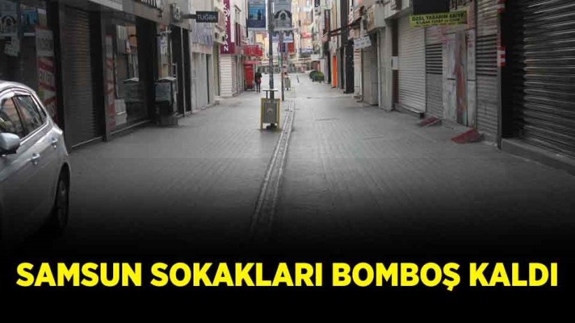 Samsun sokakları bomboş kaldı