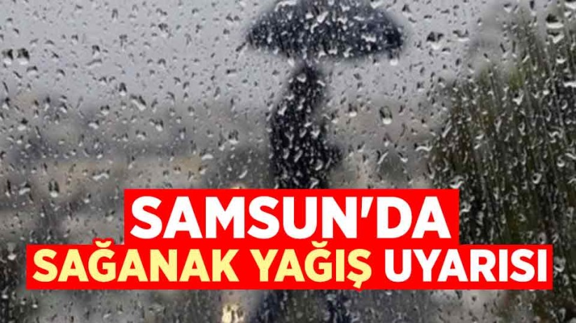 Samsun'da sağanak yağış uyarısı