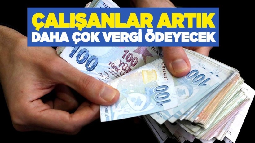 Çalışanlar artık daha çok vergi ödeyecek
