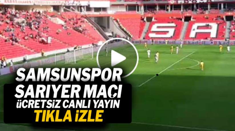 Samsunspor Sarıyer maçı ücretsiz canlı yayın izle!