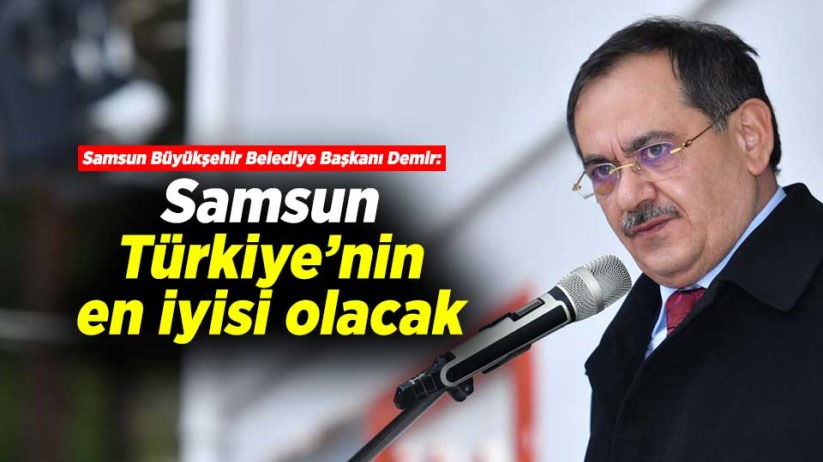Başkan Demir: Samsun, Türkiye'nin en iyisi olacak