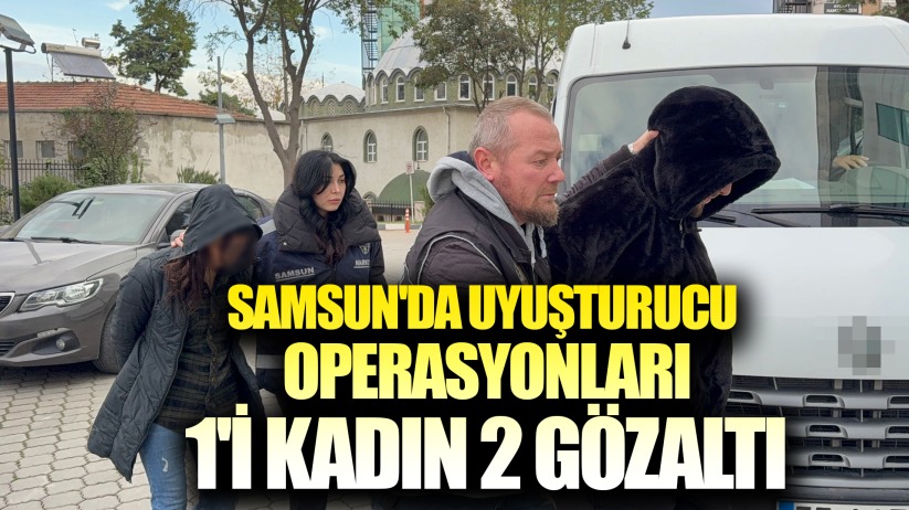 Samsun'da uyuşturucu operasyonları: 1'i kadın 2 gözaltı