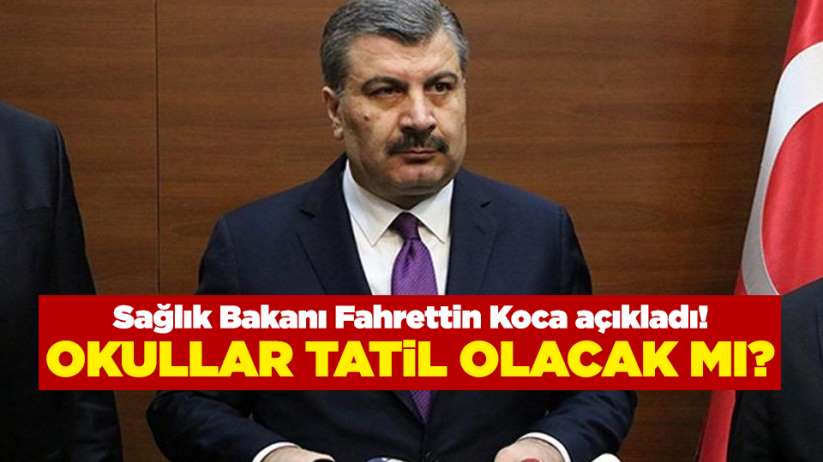  Sağlık Bakanı Fahrettin Koca açıkladı! Okullar tatil olacak mı?