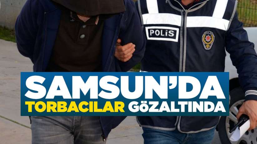 Samsun'da torbacılar gözaltında