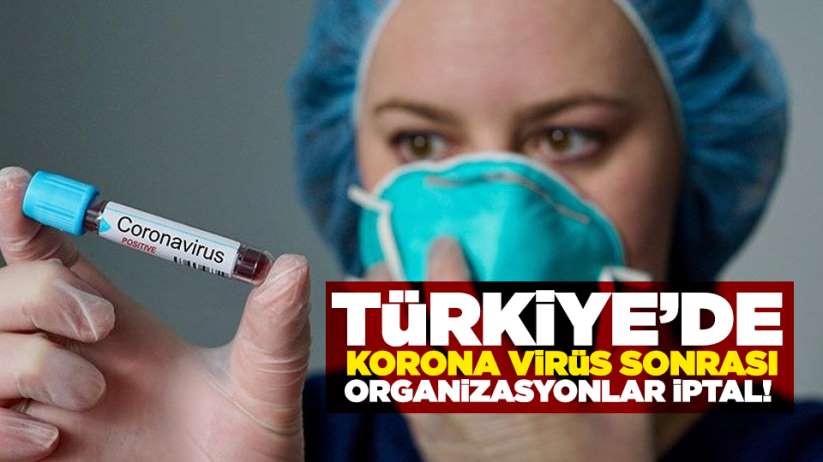 Türkiye'de Korona virüs sonrası organizasyonlar iptal!