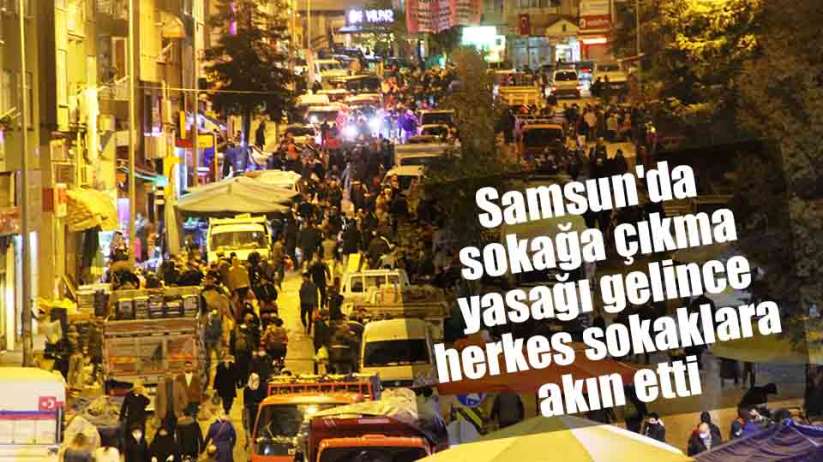 Samsun'da sokağa çıkma yasağı gelince herkes sokaklara akın etti