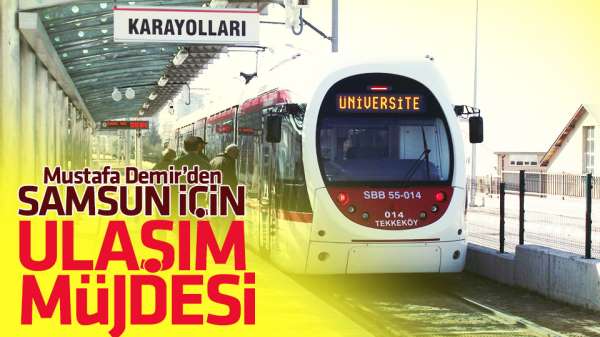 Mustafa Demir'den Samsun için ulaşım müjdesi